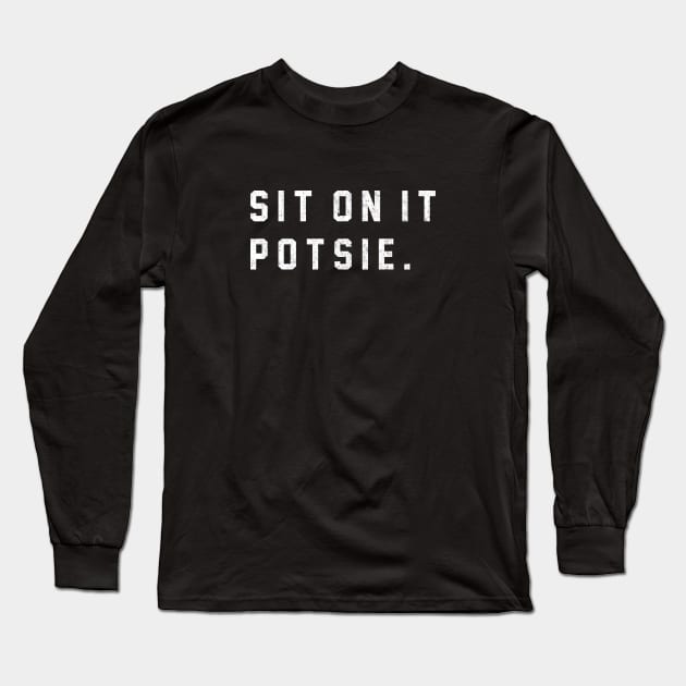 Sit on it Potsie Long Sleeve T-Shirt by BodinStreet